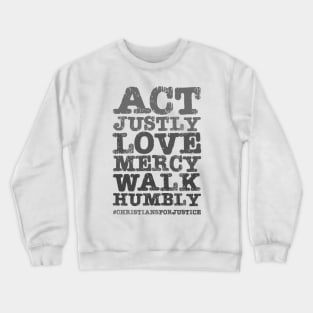 Christians for Justice: Act Justly, Love Mercy, Walk Humbly (distressed grey text) Crewneck Sweatshirt